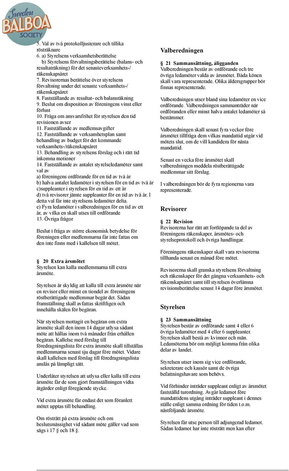 Revisorernas berättelse över styrelsens förvaltning under det senaste verksamhets-/ räkenskapsåret 8. Fastställande av resultat- och balansräkning 9.