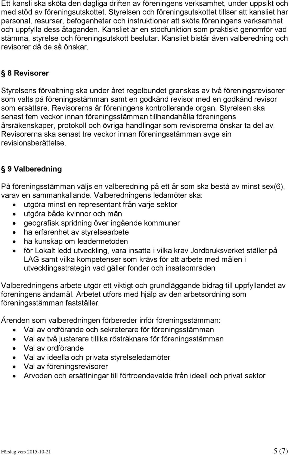 Kansliet är en stödfunktion som praktiskt genomför vad stämma, styrelse och föreningsutskott beslutar. Kansliet bistår även valberedning och revisorer då de så önskar.