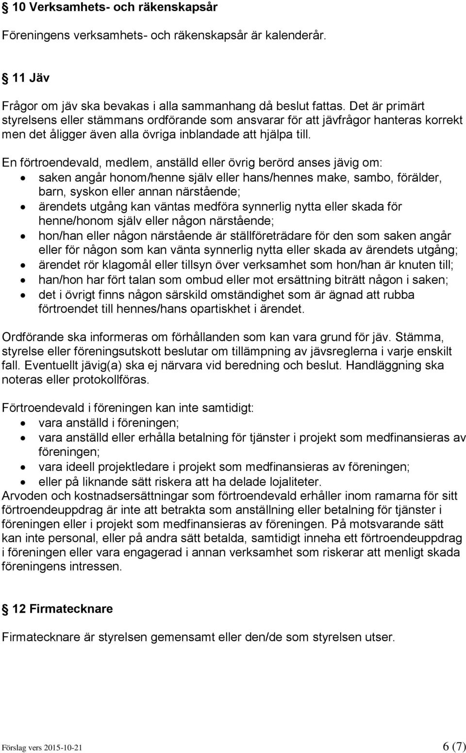 En förtroendevald, medlem, anställd eller övrig berörd anses jävig om: saken angår honom/henne själv eller hans/hennes make, sambo, förälder, barn, syskon eller annan närstående; ärendets utgång kan