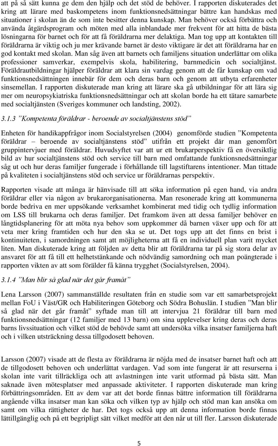 Man behöver också förbättra och använda åtgärdsprogram och möten med alla inblandade mer frekvent för att hitta de bästa lösningarna för barnet och för att få föräldrarna mer delaktiga.