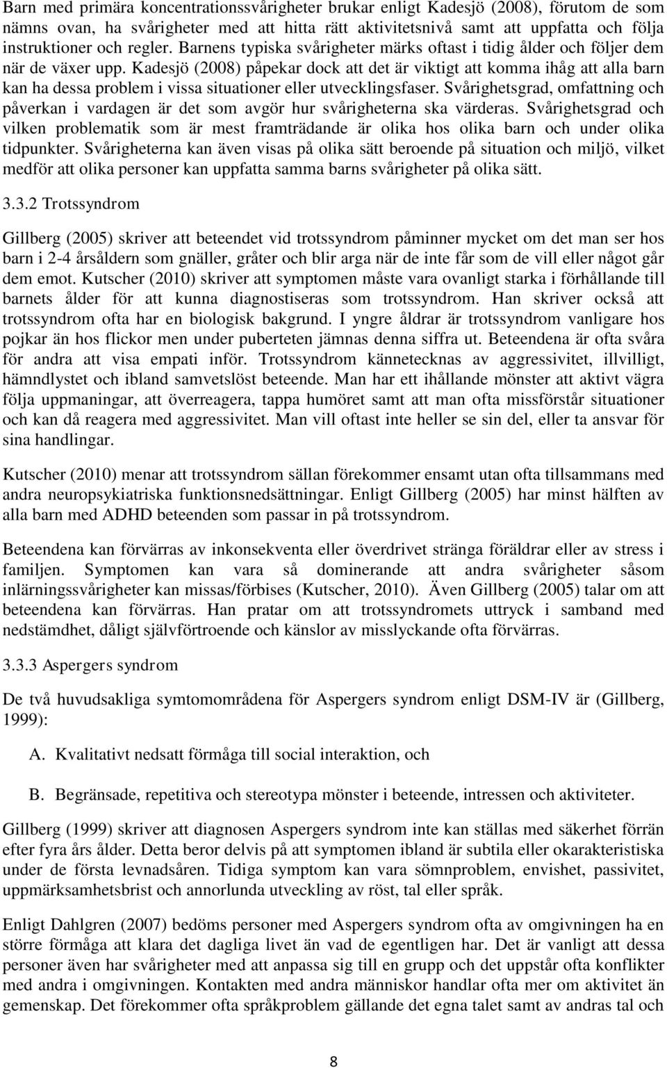 Kadesjö (2008) påpekar dock att det är viktigt att komma ihåg att alla barn kan ha dessa problem i vissa situationer eller utvecklingsfaser.