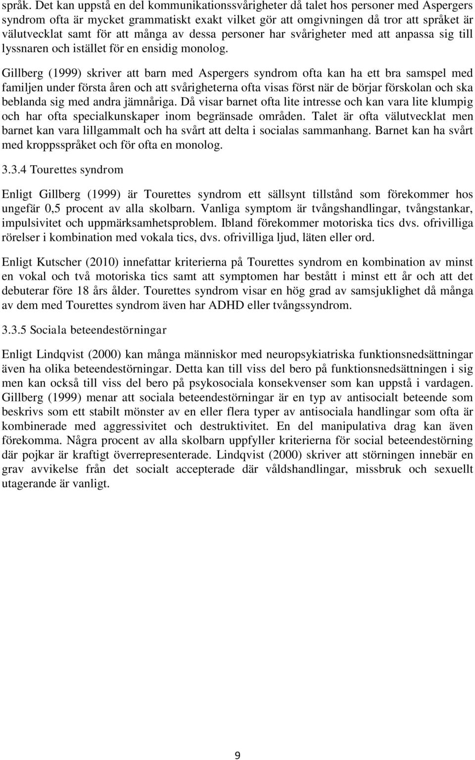 att många av dessa personer har svårigheter med att anpassa sig till lyssnaren och istället för en ensidig monolog.