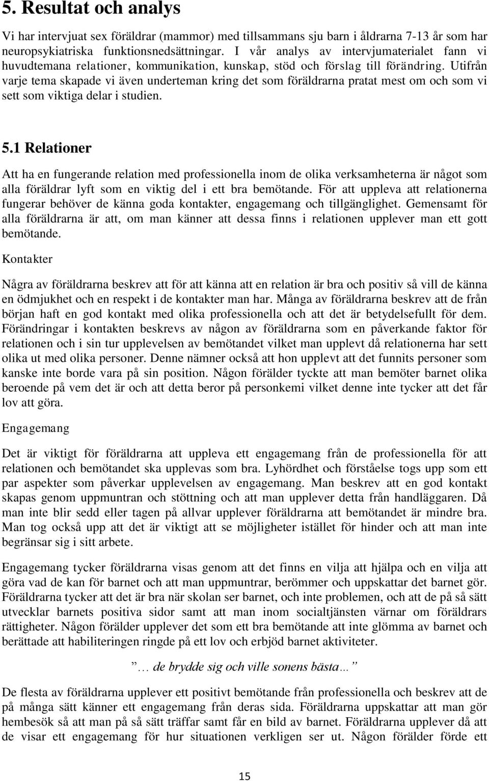 Utifrån varje tema skapade vi även underteman kring det som föräldrarna pratat mest om och som vi sett som viktiga delar i studien. 5.