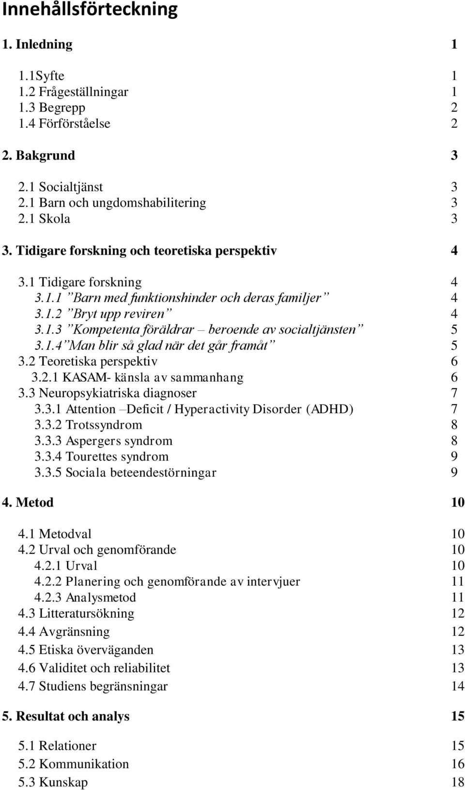 1.4 Man blir så glad när det går framåt 5 3.2 Teoretiska perspektiv 6 3.2.1 KASAM- känsla av sammanhang 6 3.3 Neuropsykiatriska diagnoser 7 3.3.1 Attention Deficit / Hyperactivity Disorder (ADHD) 7 3.