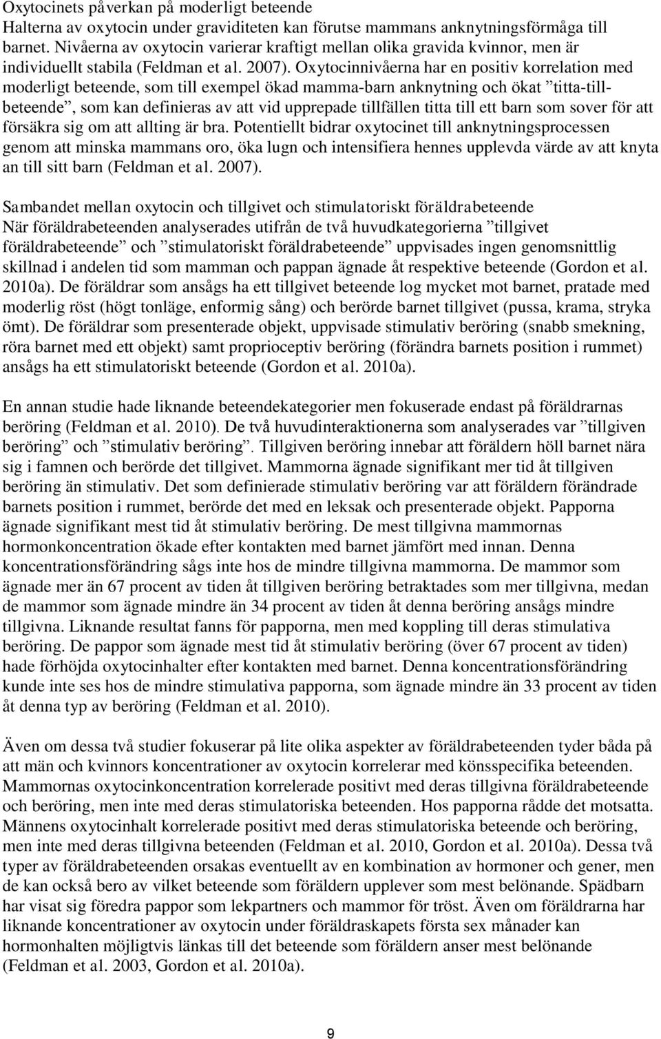 Oxytocinnivåerna har en positiv korrelation med moderligt beteende, som till exempel ökad mamma-barn anknytning och ökat titta-tillbeteende, som kan definieras av att vid upprepade tillfällen titta