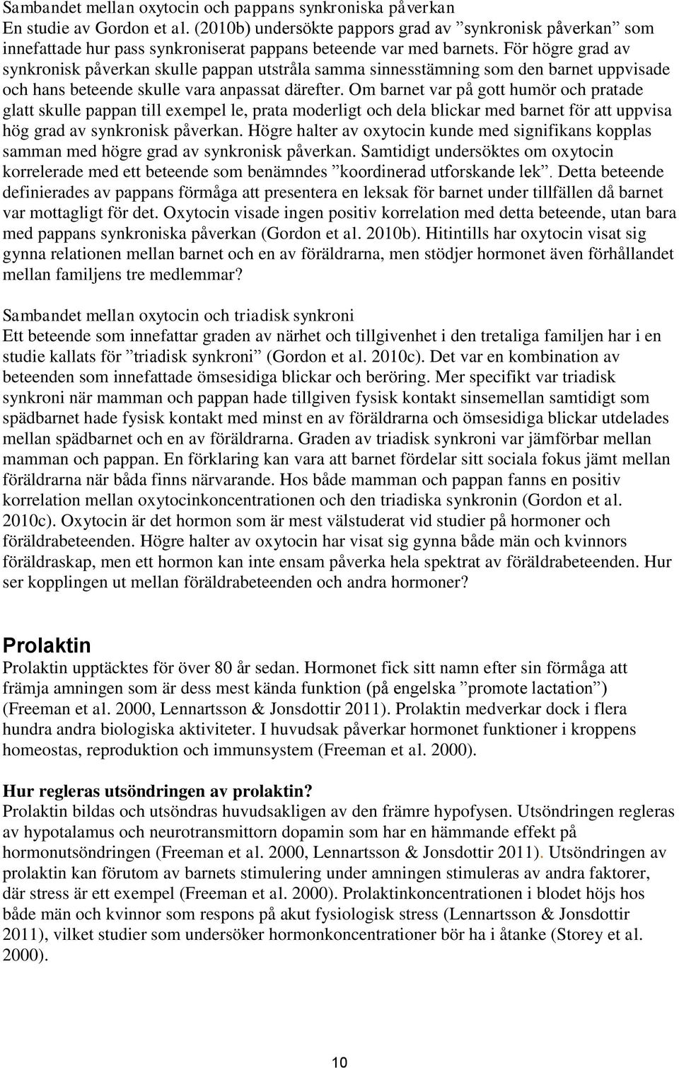 För högre grad av synkronisk påverkan skulle pappan utstråla samma sinnesstämning som den barnet uppvisade och hans beteende skulle vara anpassat därefter.