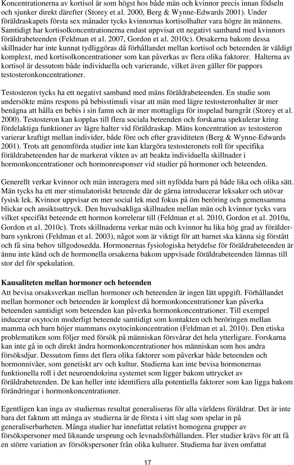 Samtidigt har kortisolkoncentrationerna endast uppvisat ett negativt samband med kvinnors föräldrabeteenden (Feldman et al. 2007, Gordon et al. 2010c).