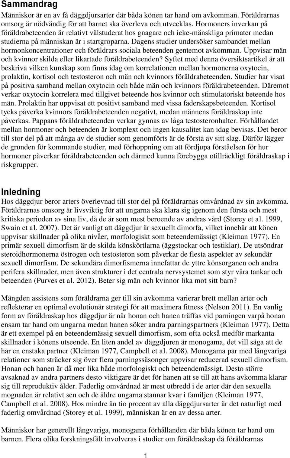 Dagens studier undersöker sambandet mellan hormonkoncentrationer och föräldrars sociala beteenden gentemot avkomman. Uppvisar män och kvinnor skilda eller likartade föräldrabeteenden?