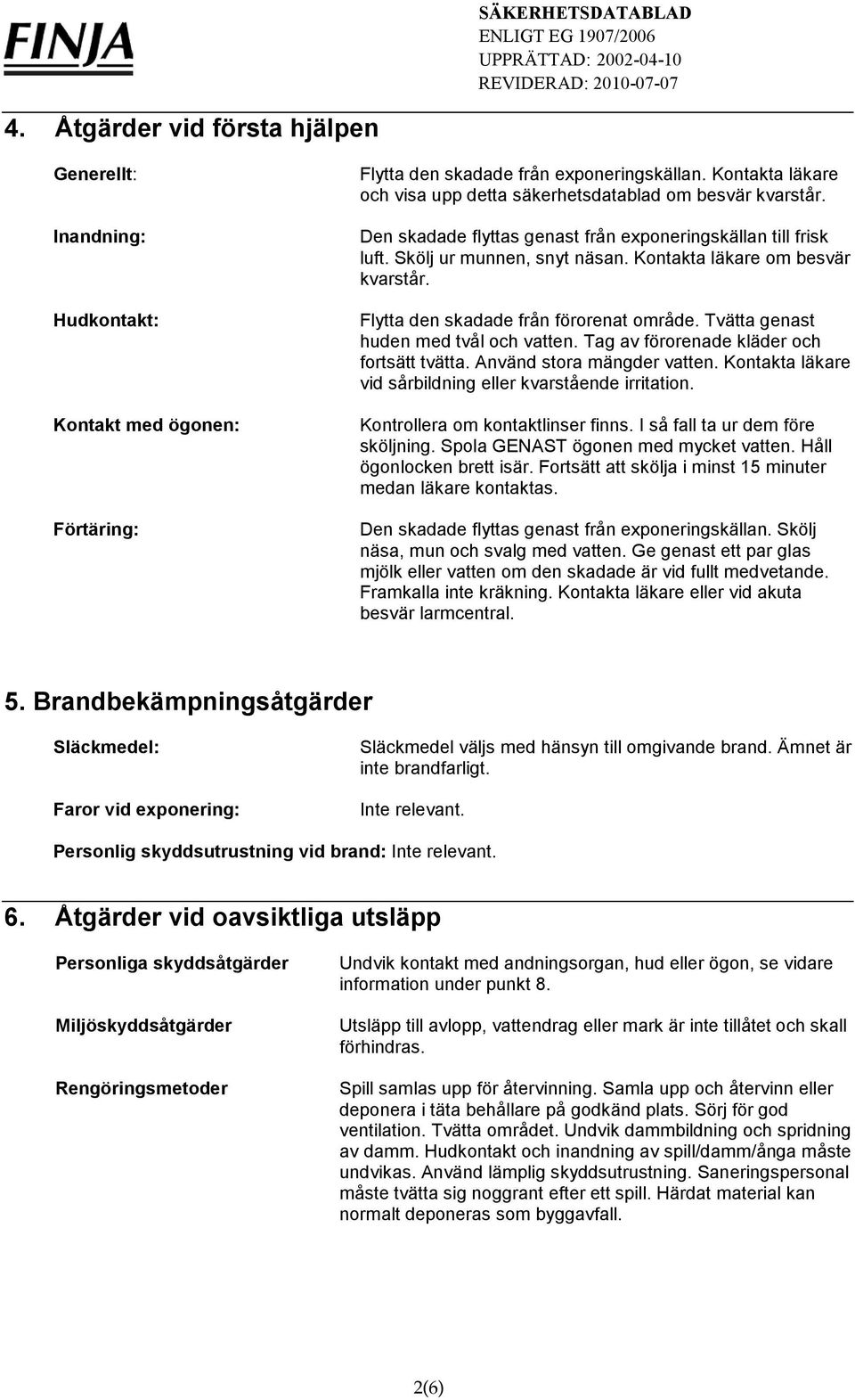 Kontakta läkare om besvär kvarstår. Flytta den skadade från förorenat område. Tvätta genast huden med tvål och vatten. Tag av förorenade kläder och fortsätt tvätta. Använd stora mängder vatten.