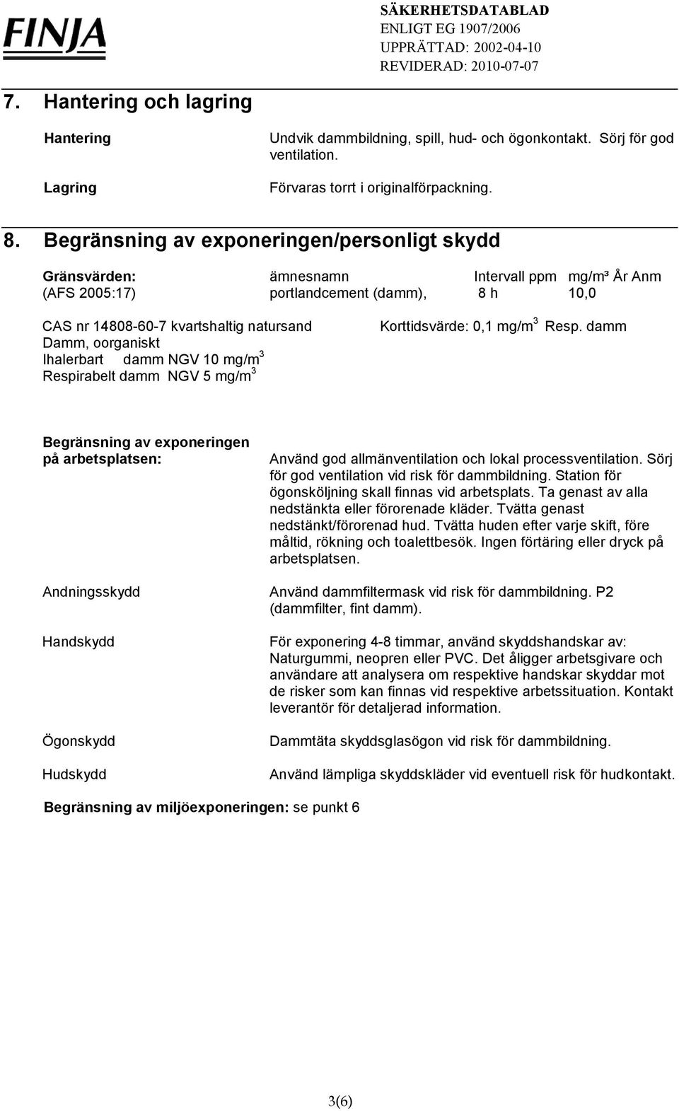 0,1 mg/m 3 Damm, oorganiskt 3 Ihalerbart damm NGV 10 mg/m 3 Respirabelt damm NGV 5 mg/m Resp.