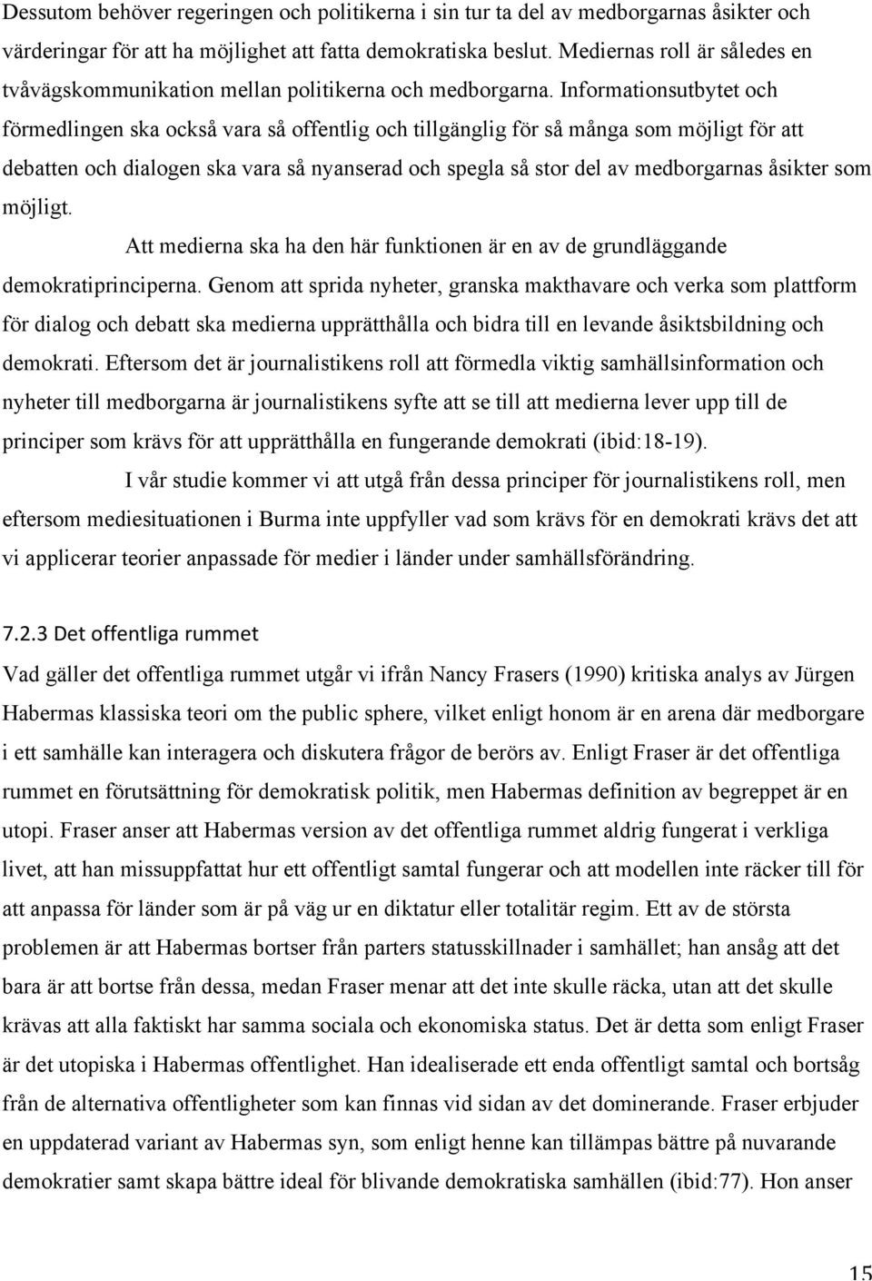 Informationsutbytet och förmedlingen ska också vara så offentlig och tillgänglig för så många som möjligt för att debatten och dialogen ska vara så nyanserad och spegla så stor del av medborgarnas