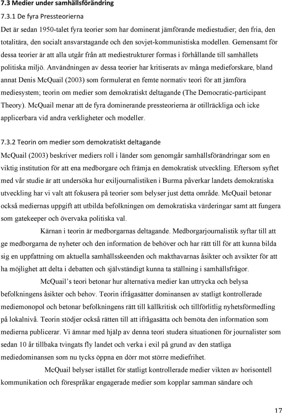 Användningen av dessa teorier har kritiserats av många medieforskare, bland annat Denis McQuail (2003) som formulerat en femte normativ teori för att jämföra mediesystem; teorin om medier som