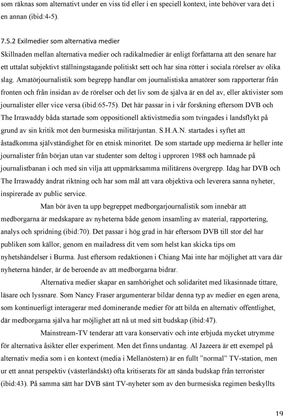 2 Exilmedier som alternativa medier Skillnaden mellan alternativa medier och radikalmedier är enligt författarna att den senare har ett uttalat subjektivt ställningstagande politiskt sett och har