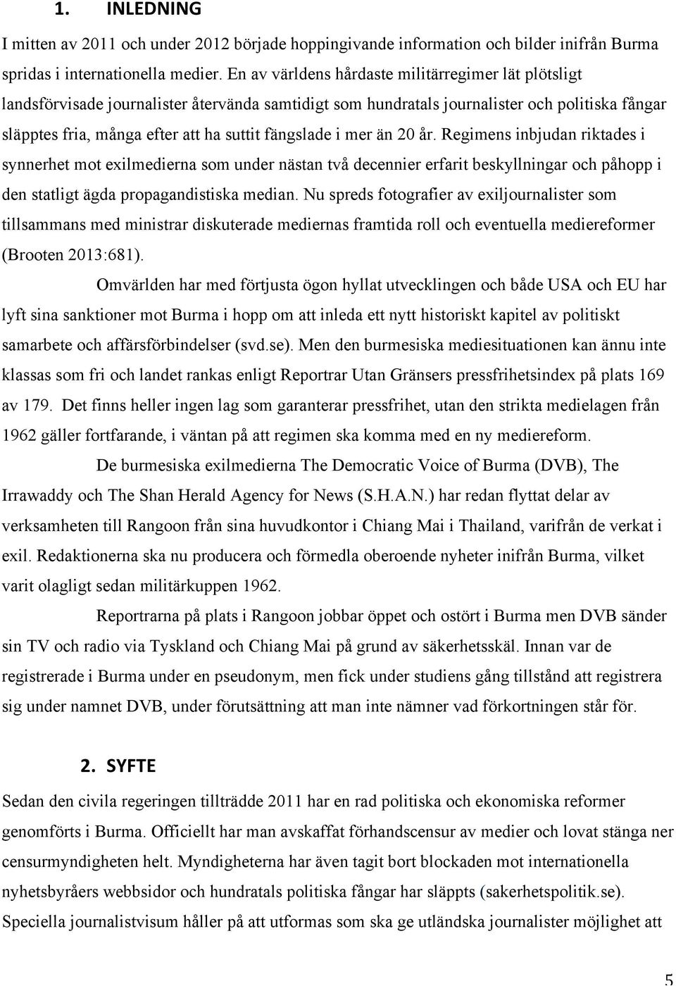 fängslade i mer än 20 år. Regimens inbjudan riktades i synnerhet mot exilmedierna som under nästan två decennier erfarit beskyllningar och påhopp i den statligt ägda propagandistiska median.