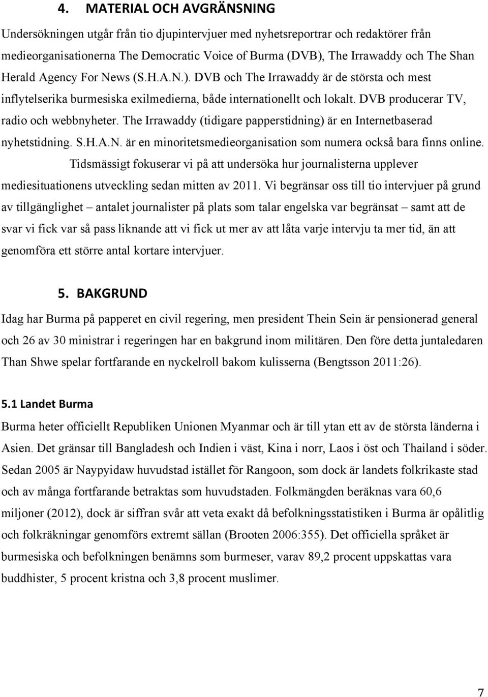 The Irrawaddy (tidigare papperstidning) är en Internetbaserad nyhetstidning. S.H.A.N. är en minoritetsmedieorganisation som numera också bara finns online.