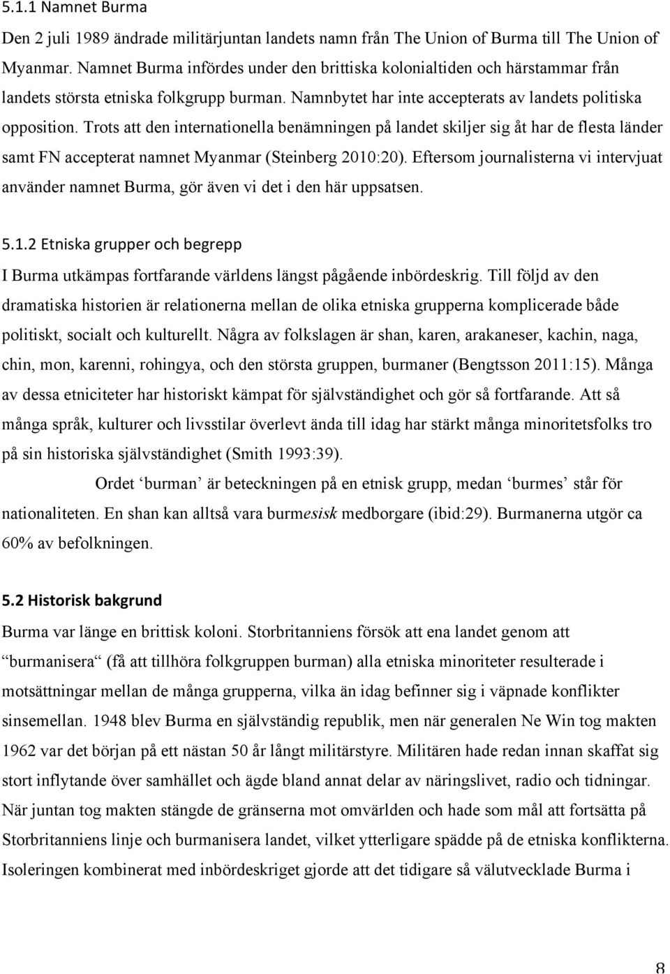 Trots att den internationella benämningen på landet skiljer sig åt har de flesta länder samt FN accepterat namnet Myanmar (Steinberg 2010:20).