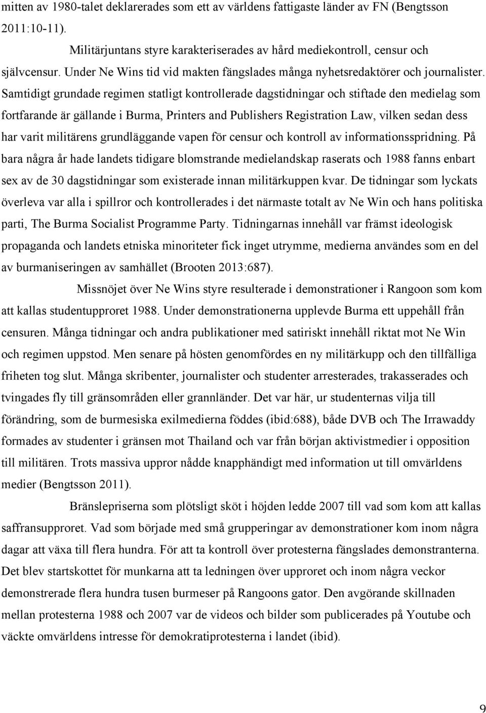 Samtidigt grundade regimen statligt kontrollerade dagstidningar och stiftade den medielag som fortfarande är gällande i Burma, Printers and Publishers Registration Law, vilken sedan dess har varit