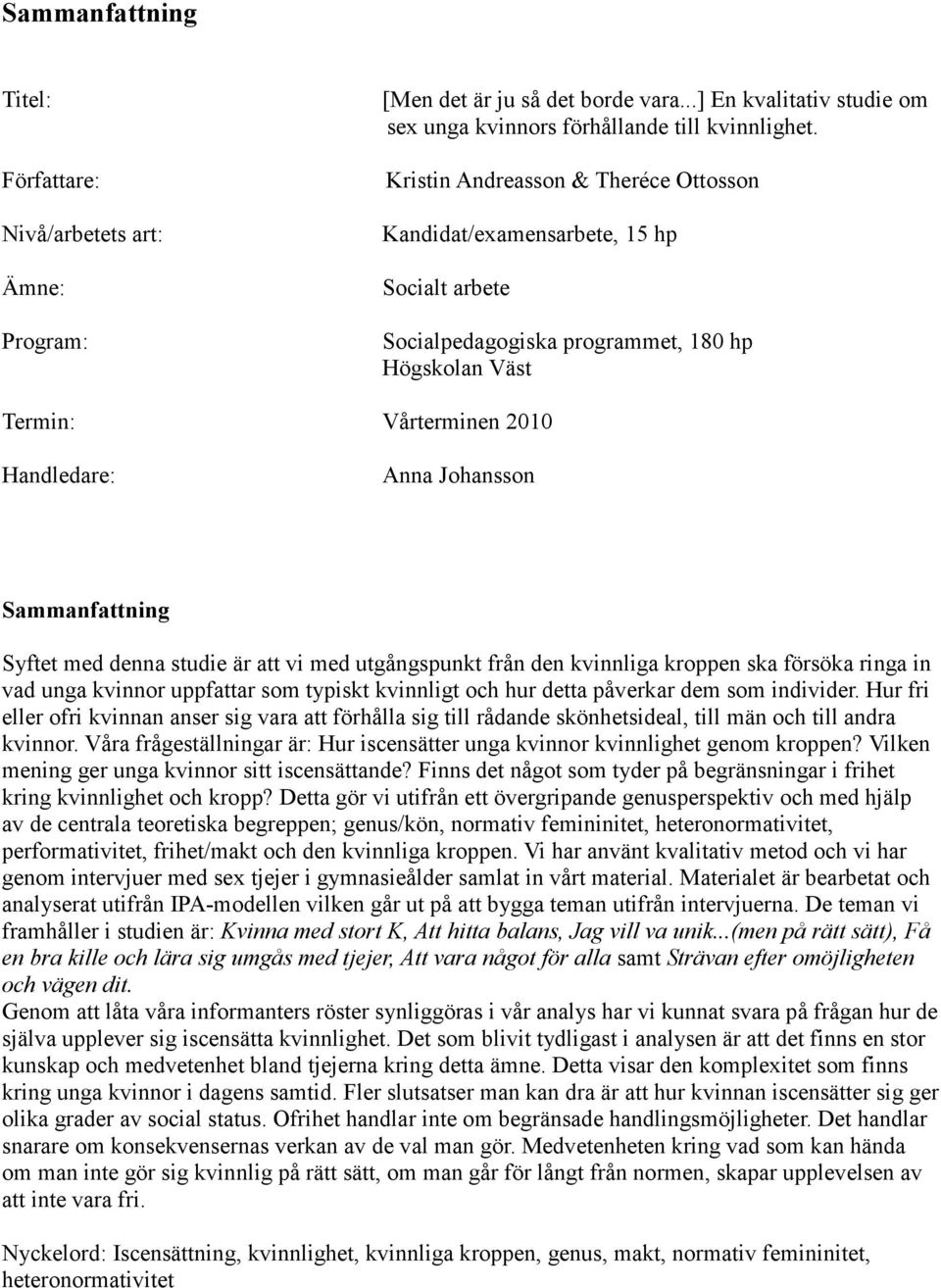 Sammanfattning Syftet med denna studie är att vi med utgångspunkt från den kvinnliga kroppen ska försöka ringa in vad unga kvinnor uppfattar som typiskt kvinnligt och hur detta påverkar dem som