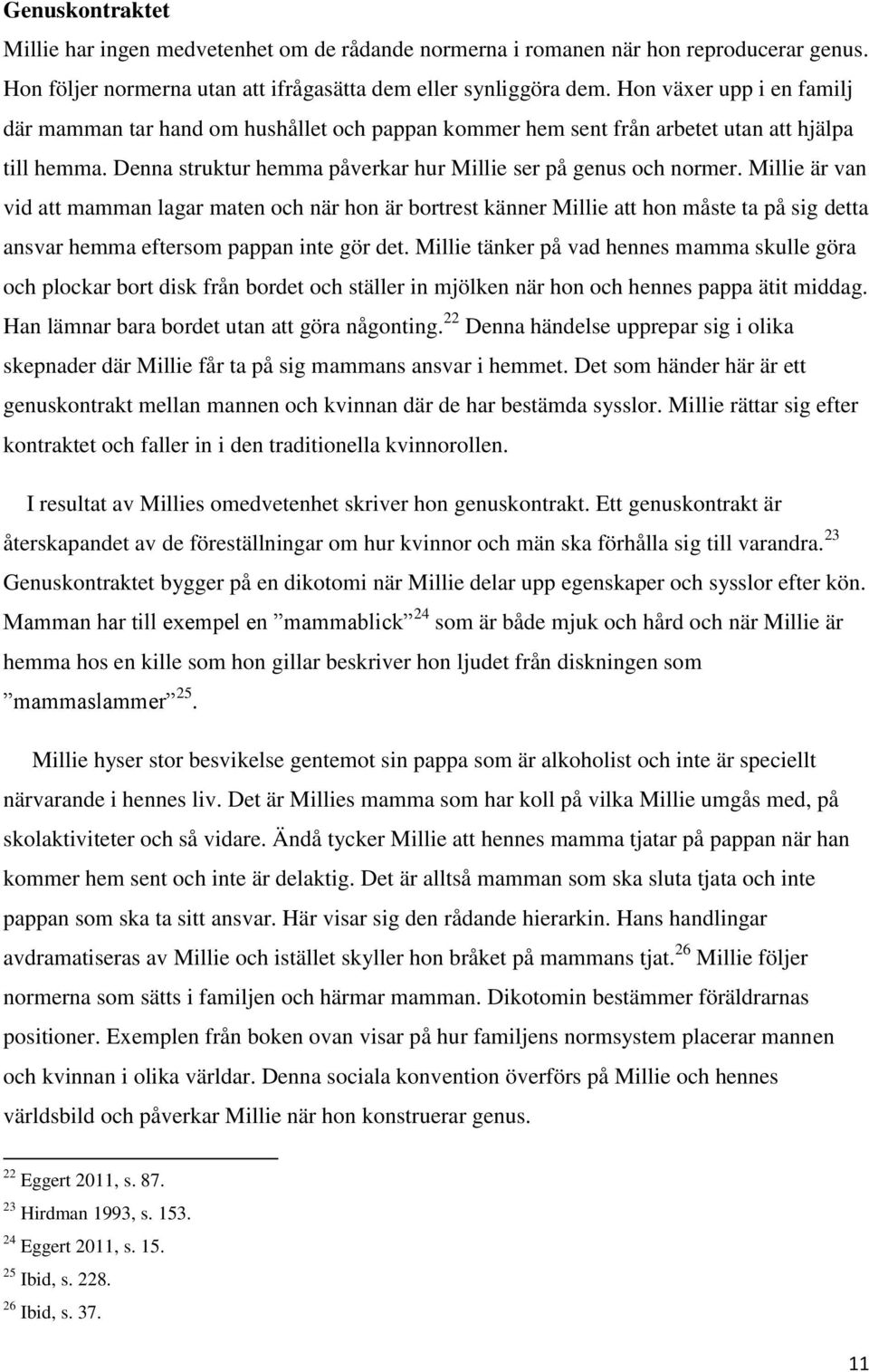 Millie är van vid att mamman lagar maten och när hon är bortrest känner Millie att hon måste ta på sig detta ansvar hemma eftersom pappan inte gör det.