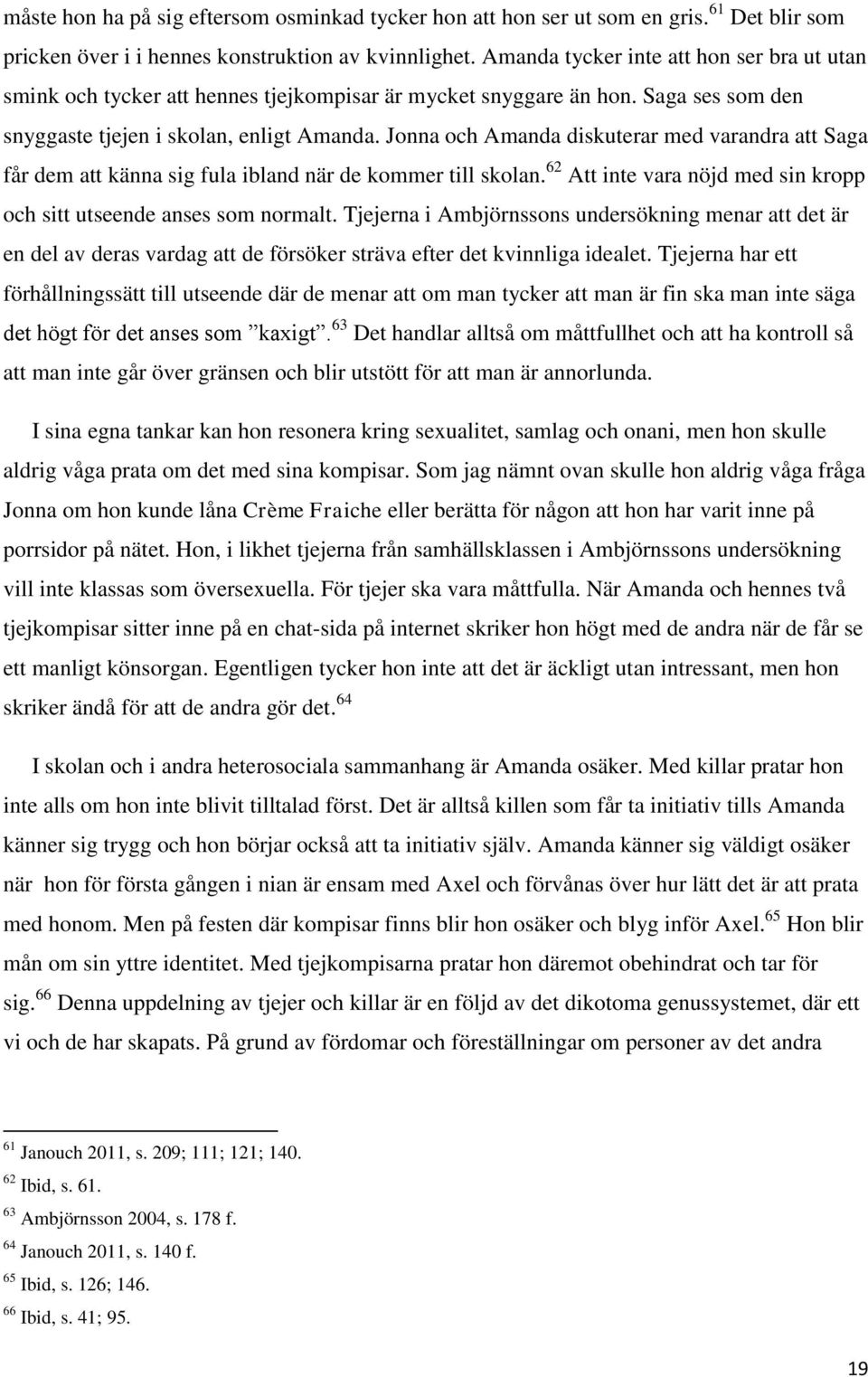 Jonna och Amanda diskuterar med varandra att Saga får dem att känna sig fula ibland när de kommer till skolan. 62 Att inte vara nöjd med sin kropp och sitt utseende anses som normalt.