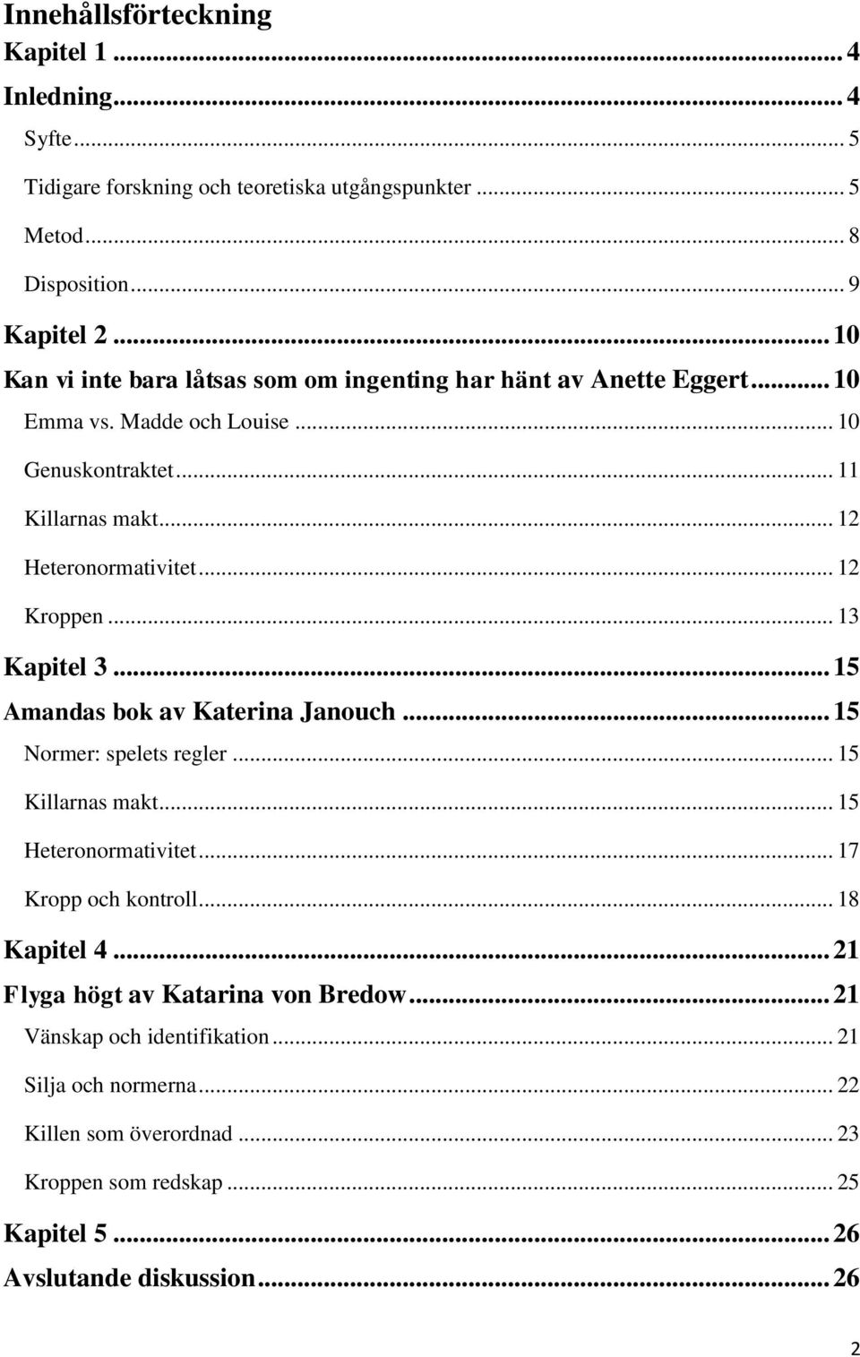 .. 12 Kroppen... 13 Kapitel 3... 15 Amandas bok av Katerina Janouch... 15 Normer: spelets regler... 15 Killarnas makt... 15 Heteronormativitet... 17 Kropp och kontroll.