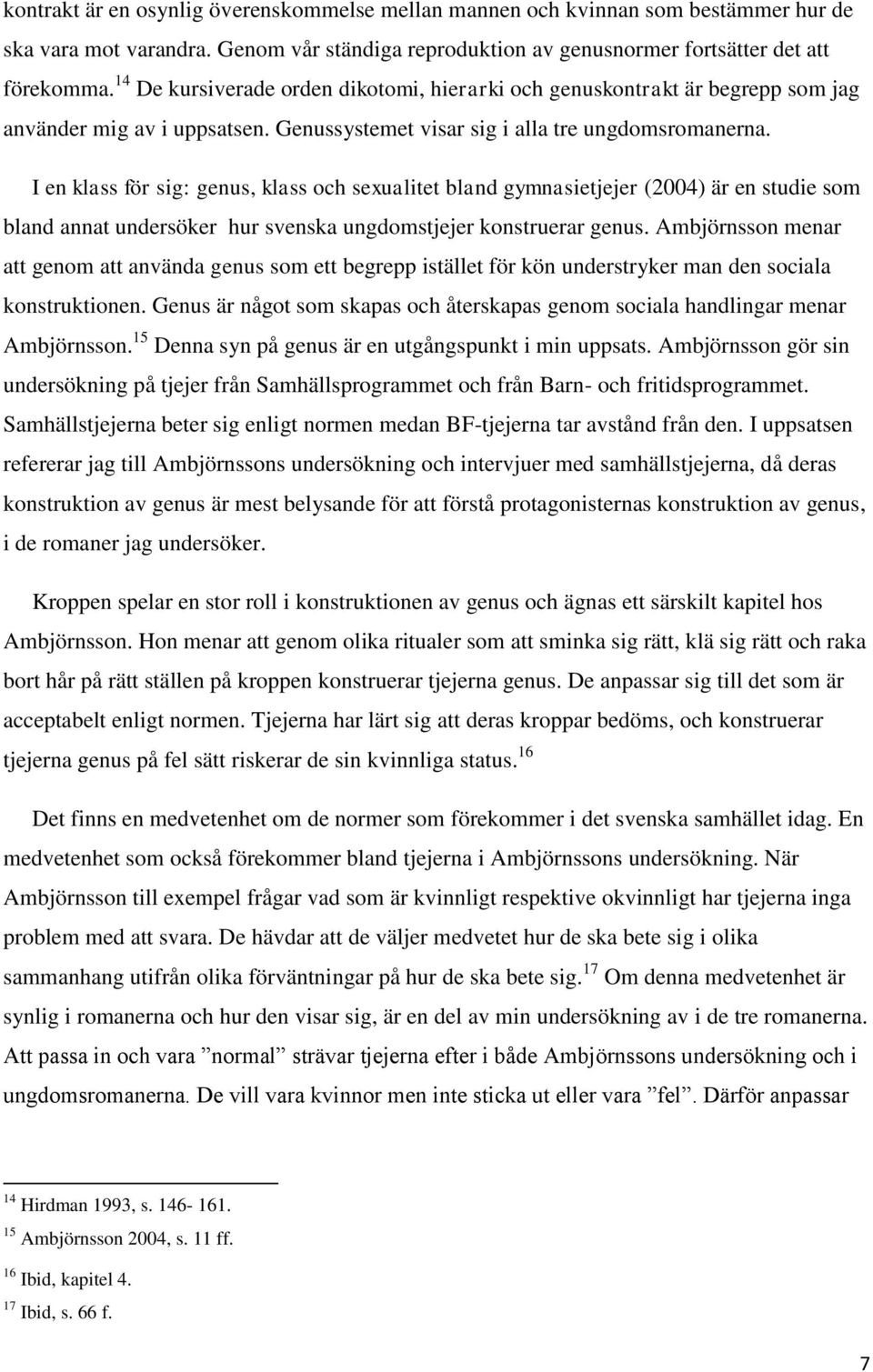 I en klass för sig: genus, klass och sexualitet bland gymnasietjejer (2004) är en studie som bland annat undersöker hur svenska ungdomstjejer konstruerar genus.