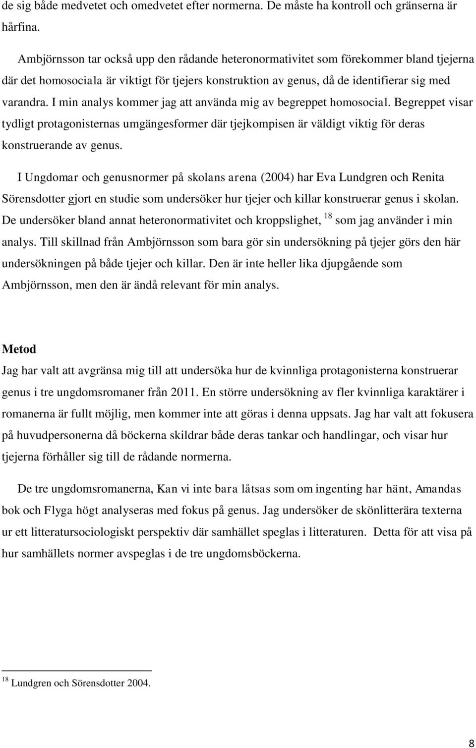 I min analys kommer jag att använda mig av begreppet homosocial. Begreppet visar tydligt protagonisternas umgängesformer där tjejkompisen är väldigt viktig för deras konstruerande av genus.