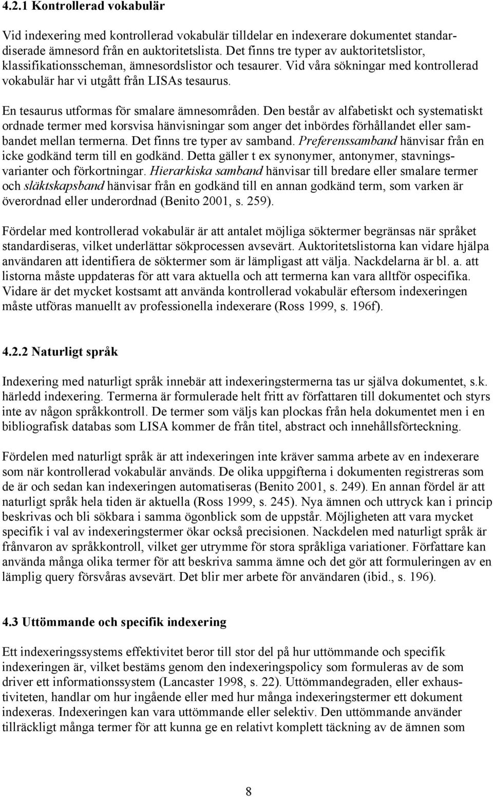 En tesaurus utformas för smalare ämnesområden. Den består av alfabetiskt och systematiskt ordnade termer med korsvisa hänvisningar som anger det inbördes förhållandet eller sambandet mellan termerna.