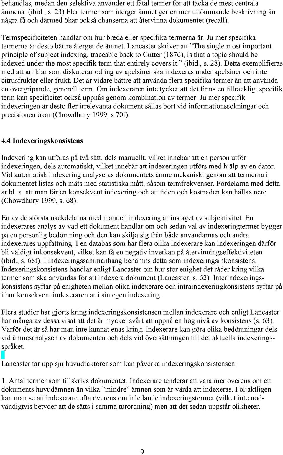 Termspecificiteten handlar om hur breda eller specifika termerna är. Ju mer specifika termerna är desto bättre återger de ämnet.