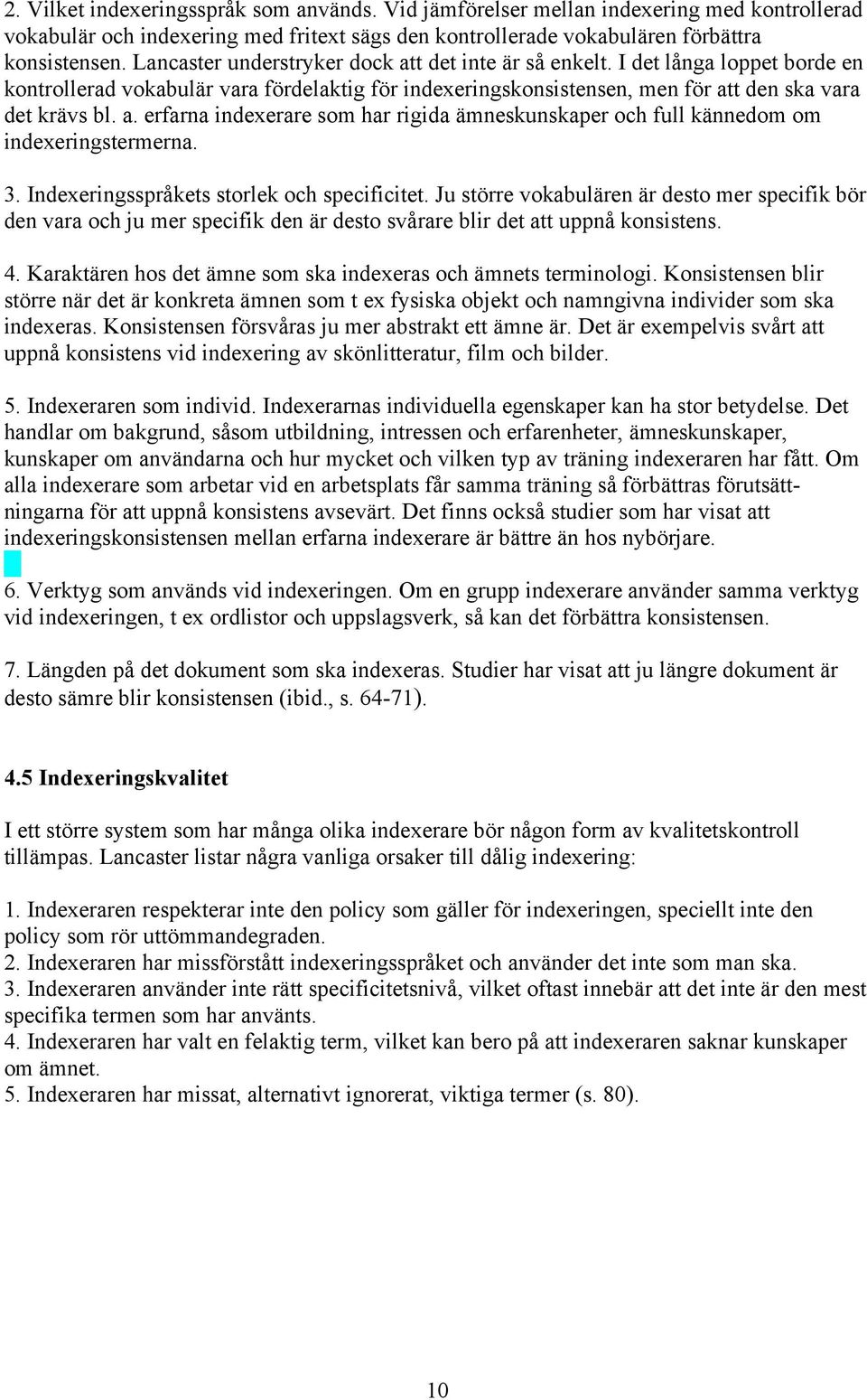 3. Indexeringsspråkets storlek och specificitet. Ju större vokabulären är desto mer specifik bör den vara och ju mer specifik den är desto svårare blir det att uppnå konsistens. 4.