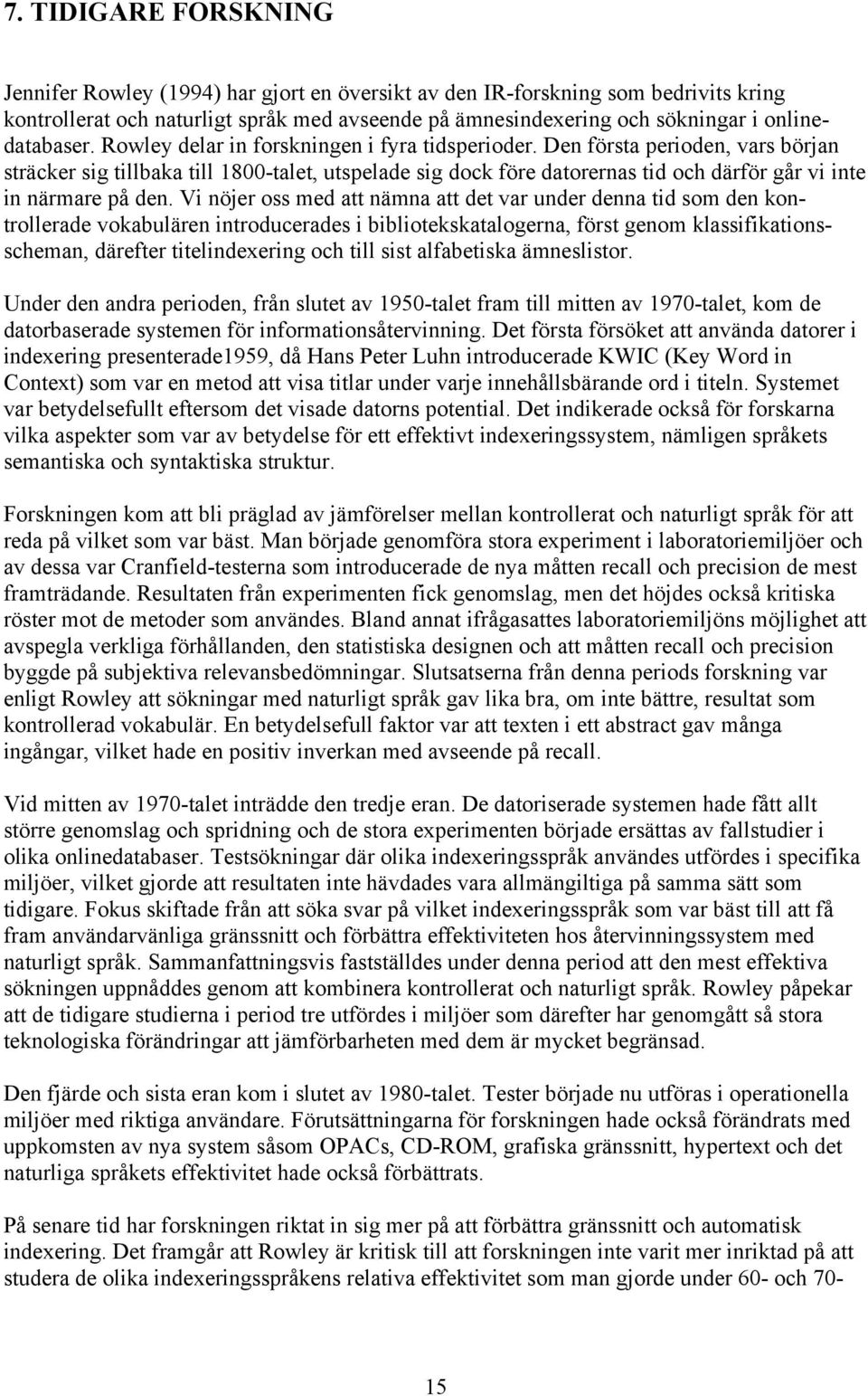 Den första perioden, vars början sträcker sig tillbaka till 1800-talet, utspelade sig dock före datorernas tid och därför går vi inte in närmare på den.