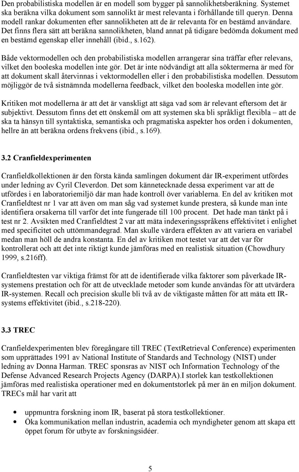 Det finns flera sätt att beräkna sannolikheten, bland annat på tidigare bedömda dokument med en bestämd egenskap eller innehåll (ibid., s.162).