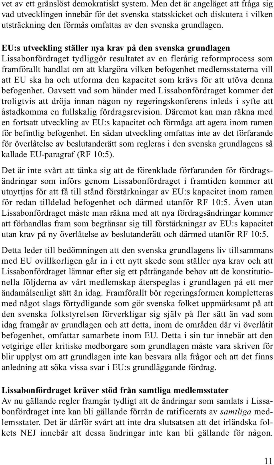 EU:s utveckling ställer nya krav på den svenska grundlagen Lissabonfördraget tydliggör resultatet av en flerårig reformprocess som framförallt handlat om att klargöra vilken befogenhet