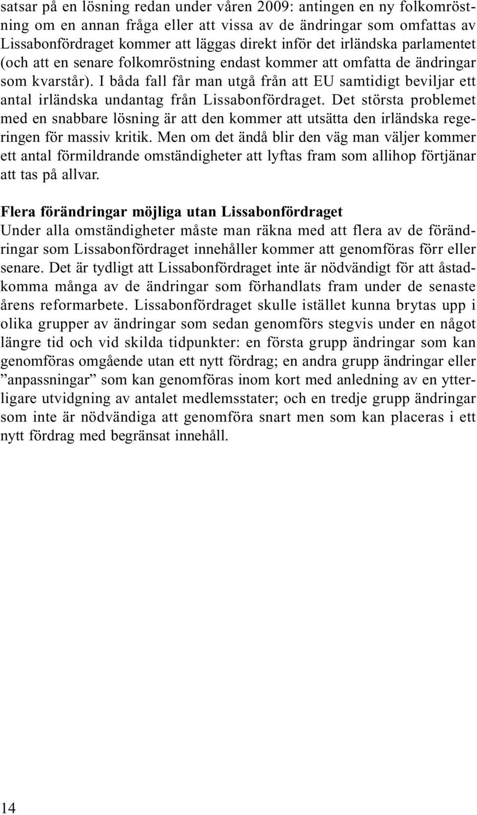 I båda fall får man utgå från att EU samtidigt beviljar ett antal irländska undantag från Lissabonfördraget.