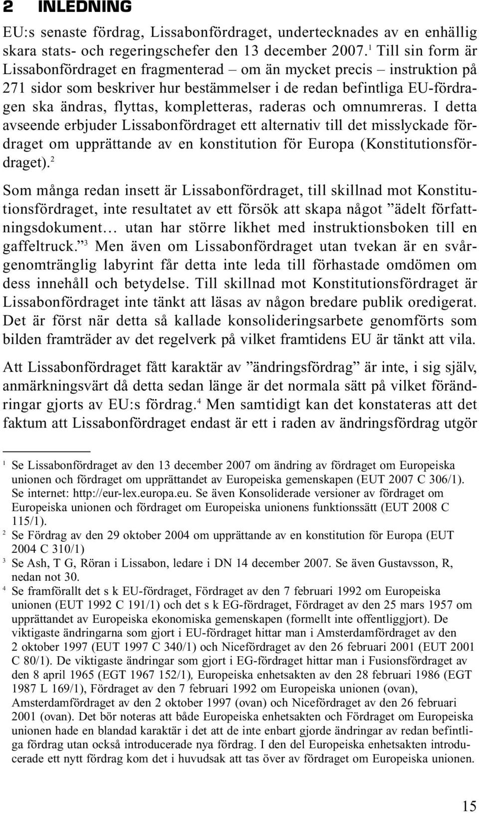 raderas och omnumreras. I detta avseende erbjuder Lissabonfördraget ett alternativ till det misslyckade fördraget om upprättande av en konstitution för Europa (Konstitutionsfördraget).