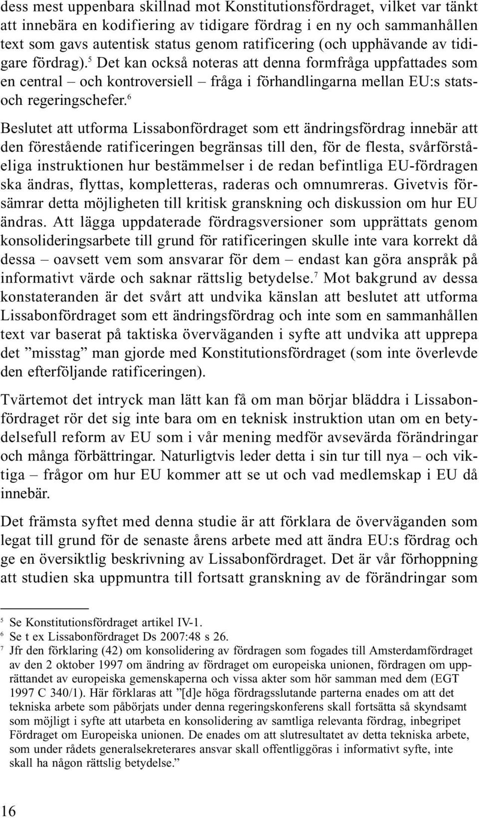 6 Beslutet att utforma Lissabonfördraget som ett ändringsfördrag innebär att den förestående ratificeringen begränsas till den, för de flesta, svårförståeliga instruktionen hur bestämmelser i de