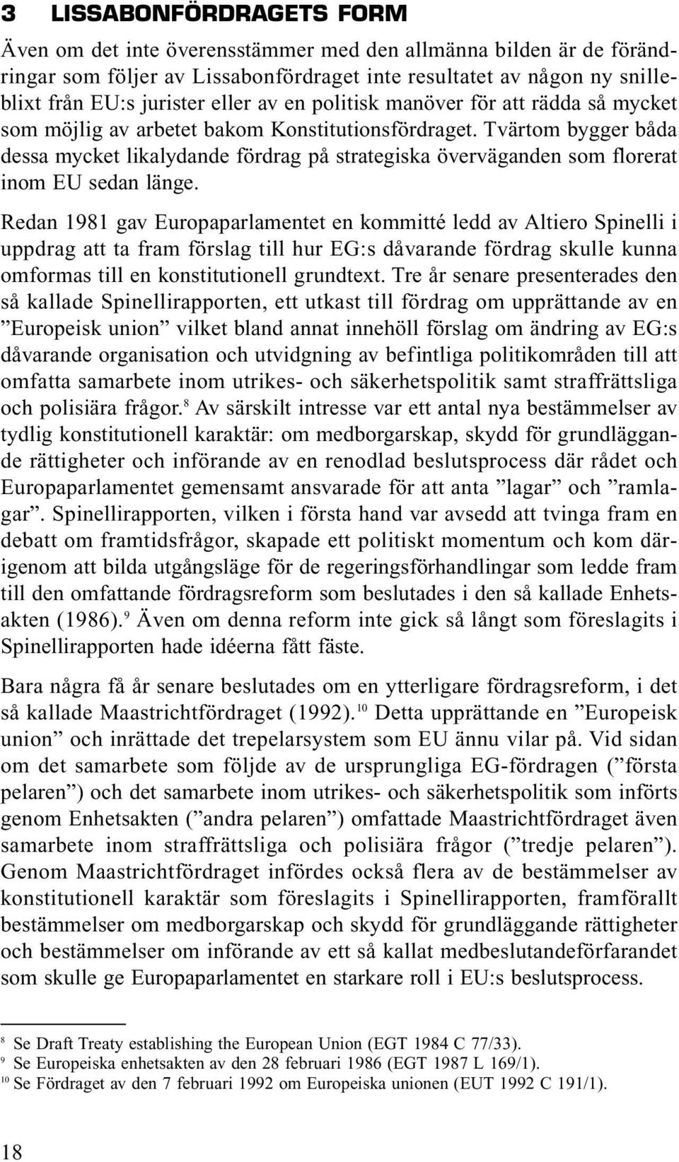 Tvärtom bygger båda dessa mycket likalydande fördrag på strategiska överväganden som florerat inom EU sedan länge.