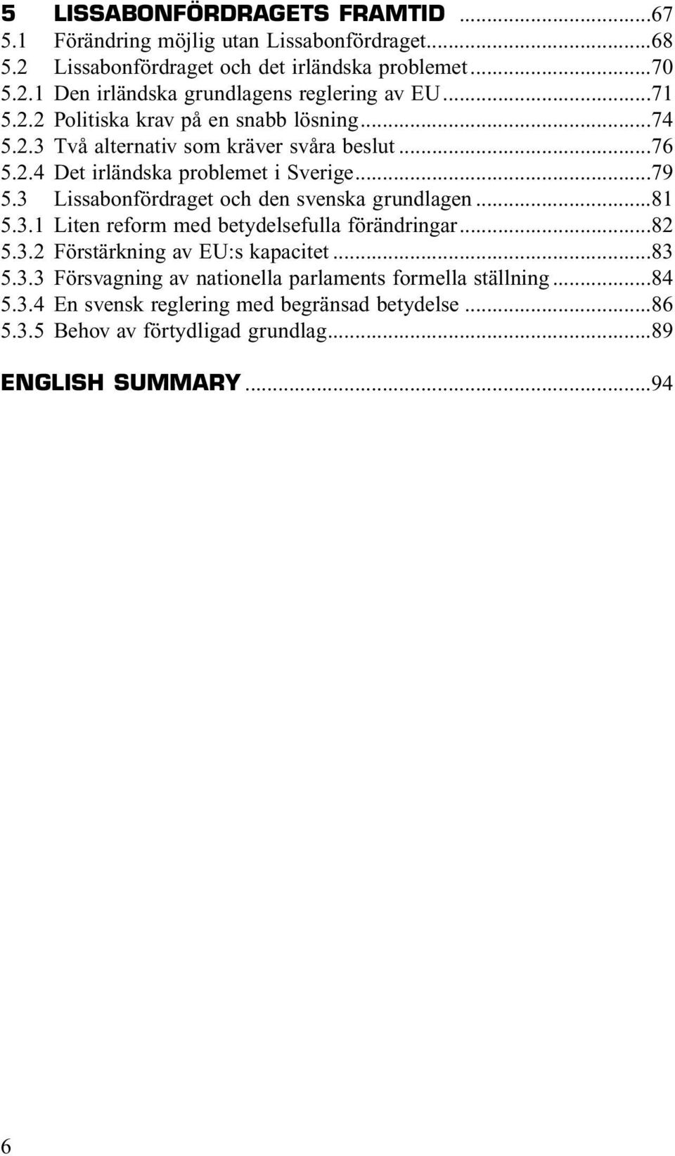 3 Lissabonfördraget och den svenska grundlagen...81 5.3.1 Liten reform med betydelsefulla förändringar...82 5.3.2 Förstärkning av EU:s kapacitet...83 5.3.3 Försvagning av nationella parlaments formella ställning.