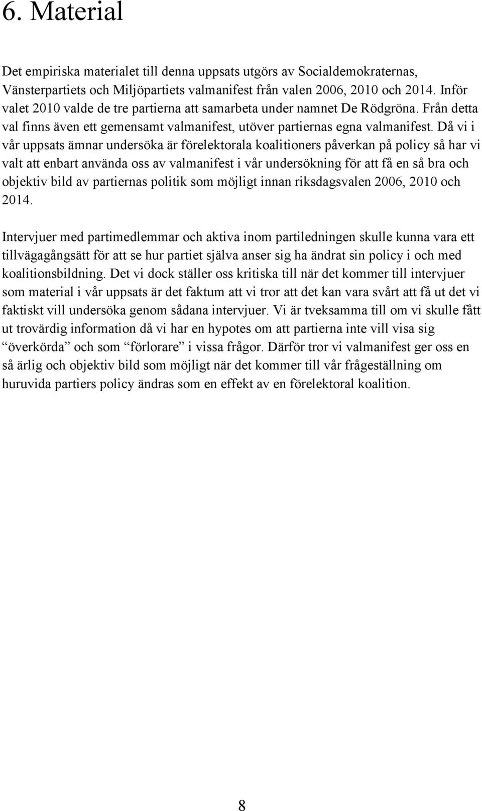 Då vi i vår uppsats ämnar undersöka är förelektorala koalitioners påverkan på policy så har vi valt att enbart använda oss av valmanifest i vår undersökning för att få en så bra och objektiv bild av