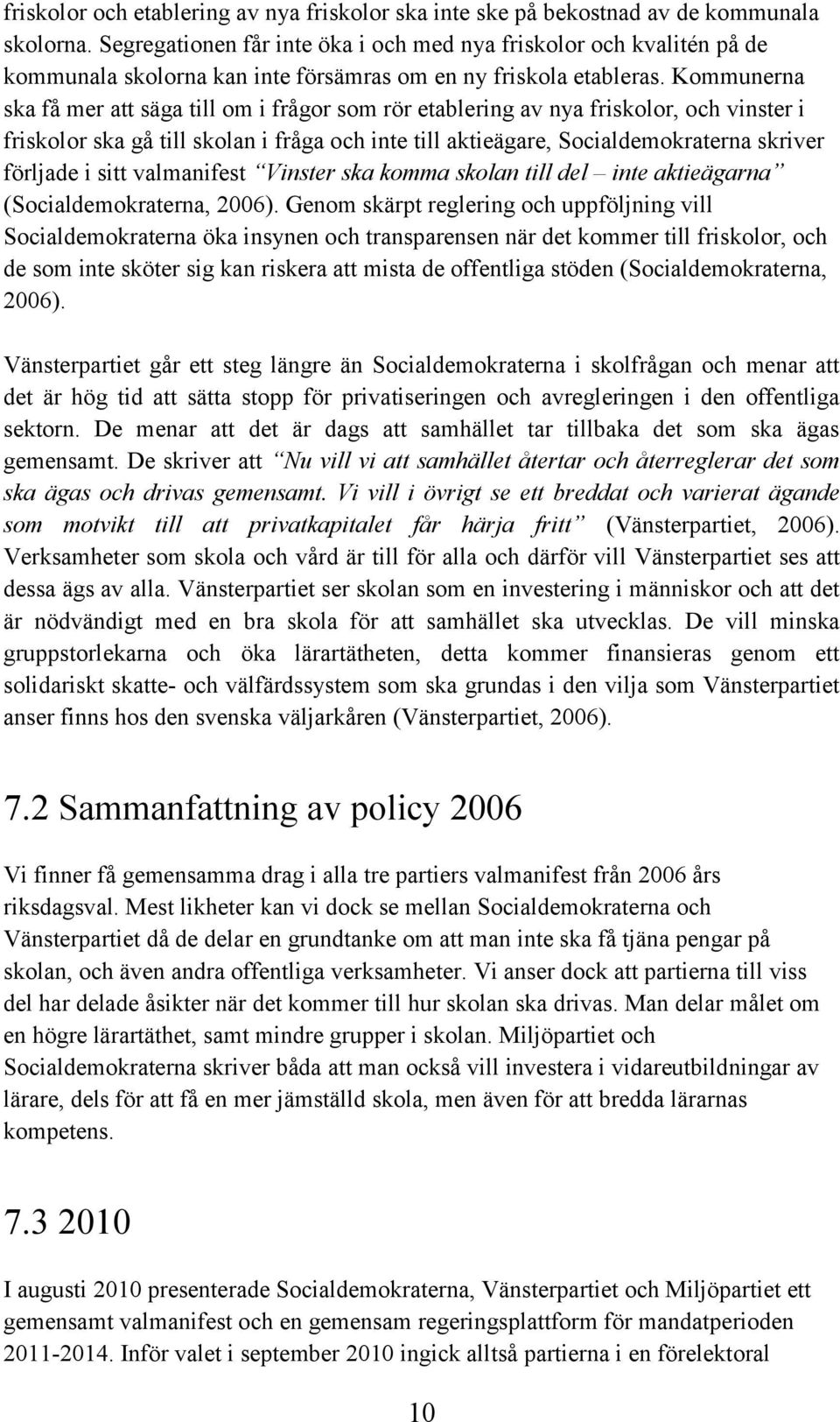 Kommunerna ska få mer att säga till om i frågor som rör etablering av nya friskolor, och vinster i friskolor ska gå till skolan i fråga och inte till aktieägare, Socialdemokraterna skriver förljade i