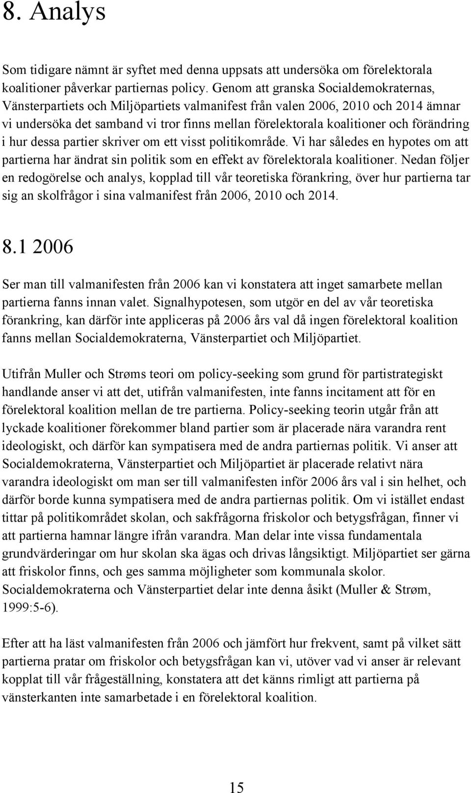 förändring i hur dessa partier skriver om ett visst politikområde. Vi har således en hypotes om att partierna har ändrat sin politik som en effekt av förelektorala koalitioner.