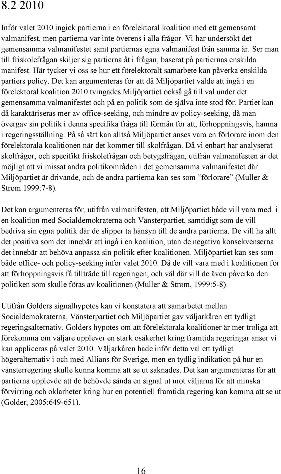 Här tycker vi oss se hur ett förelektoralt samarbete kan påverka enskilda partiers policy.