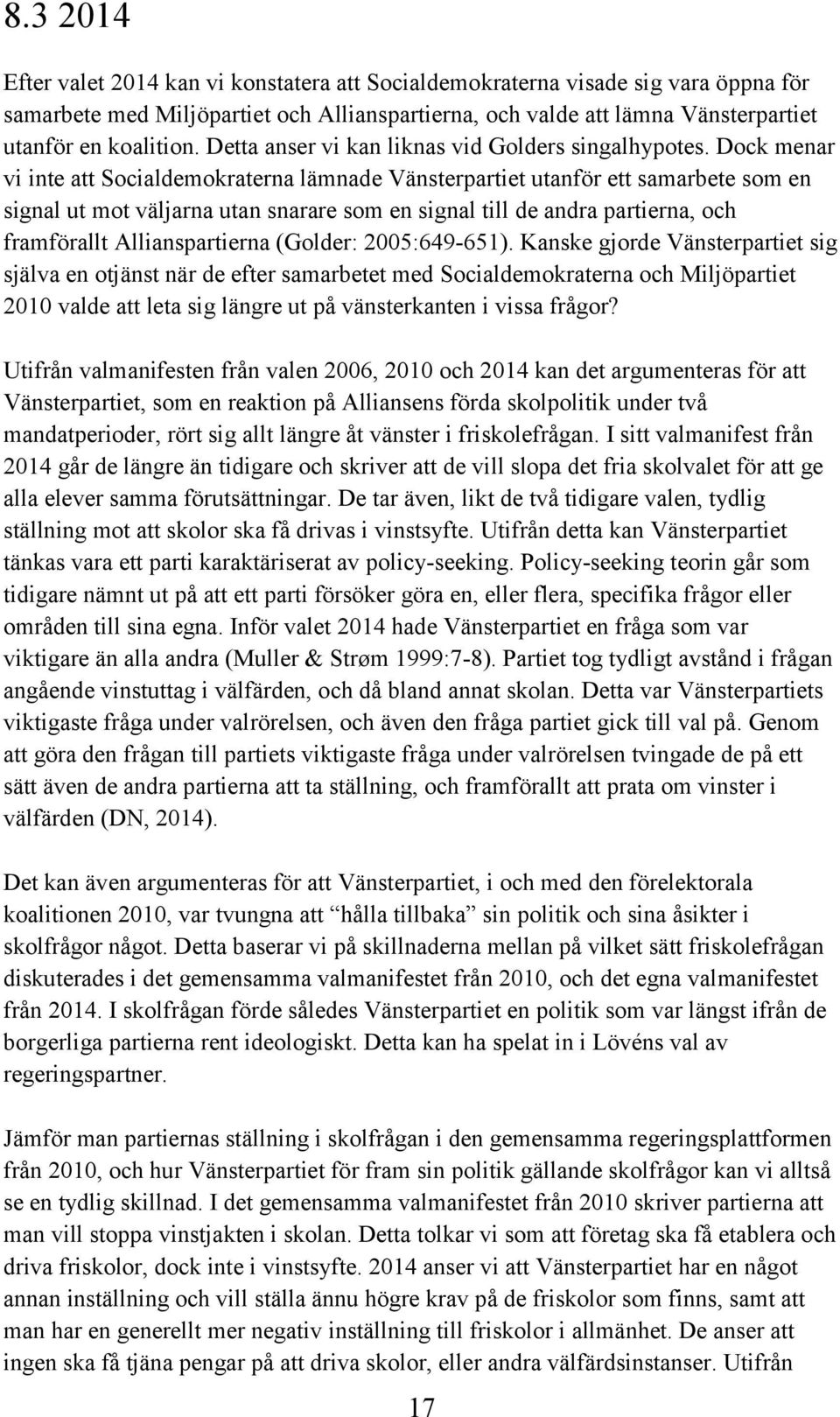 Dock menar vi inte att Socialdemokraterna lämnade Vänsterpartiet utanför ett samarbete som en signal ut mot väljarna utan snarare som en signal till de andra partierna, och framförallt