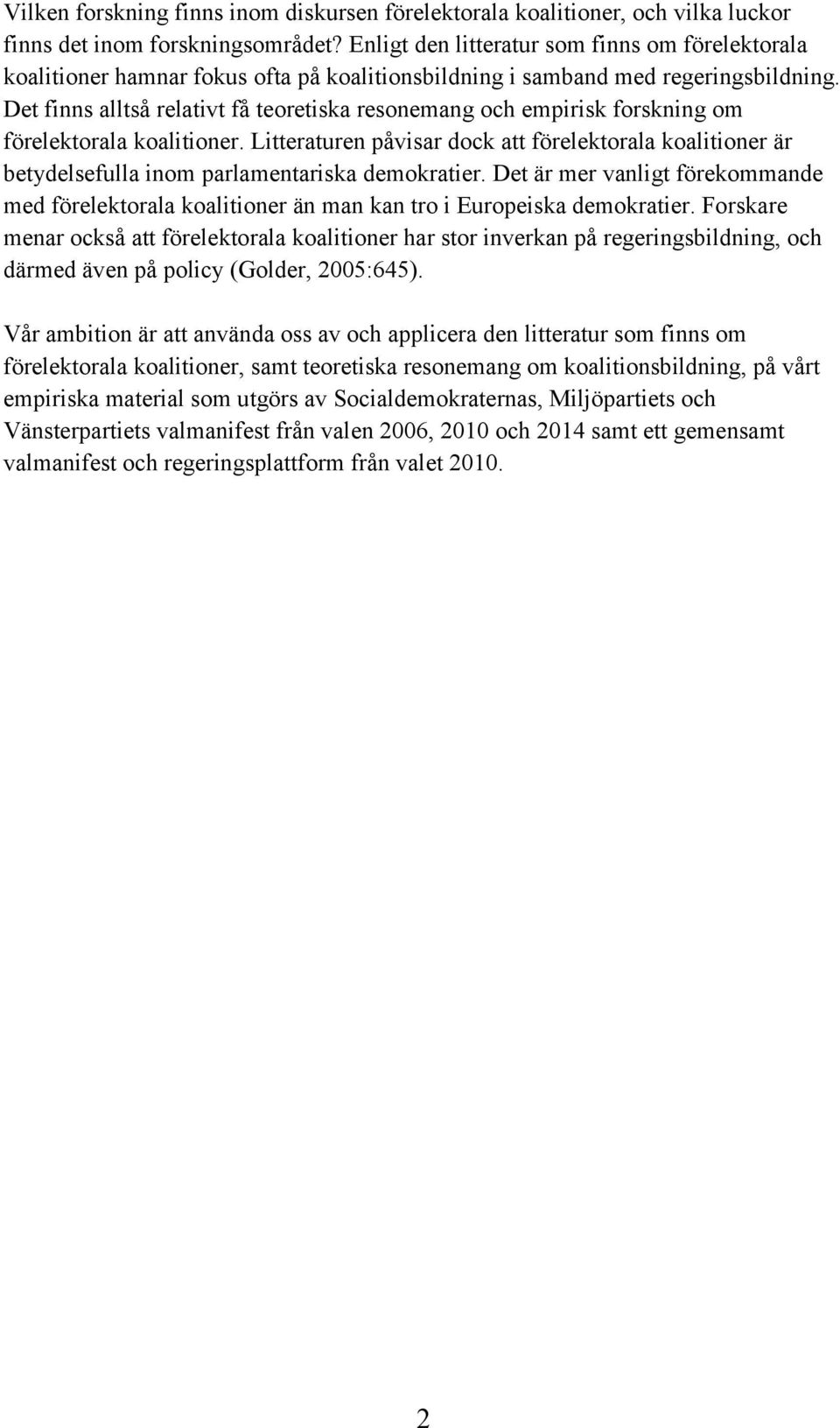 Det finns alltså relativt få teoretiska resonemang och empirisk forskning om förelektorala koalitioner.