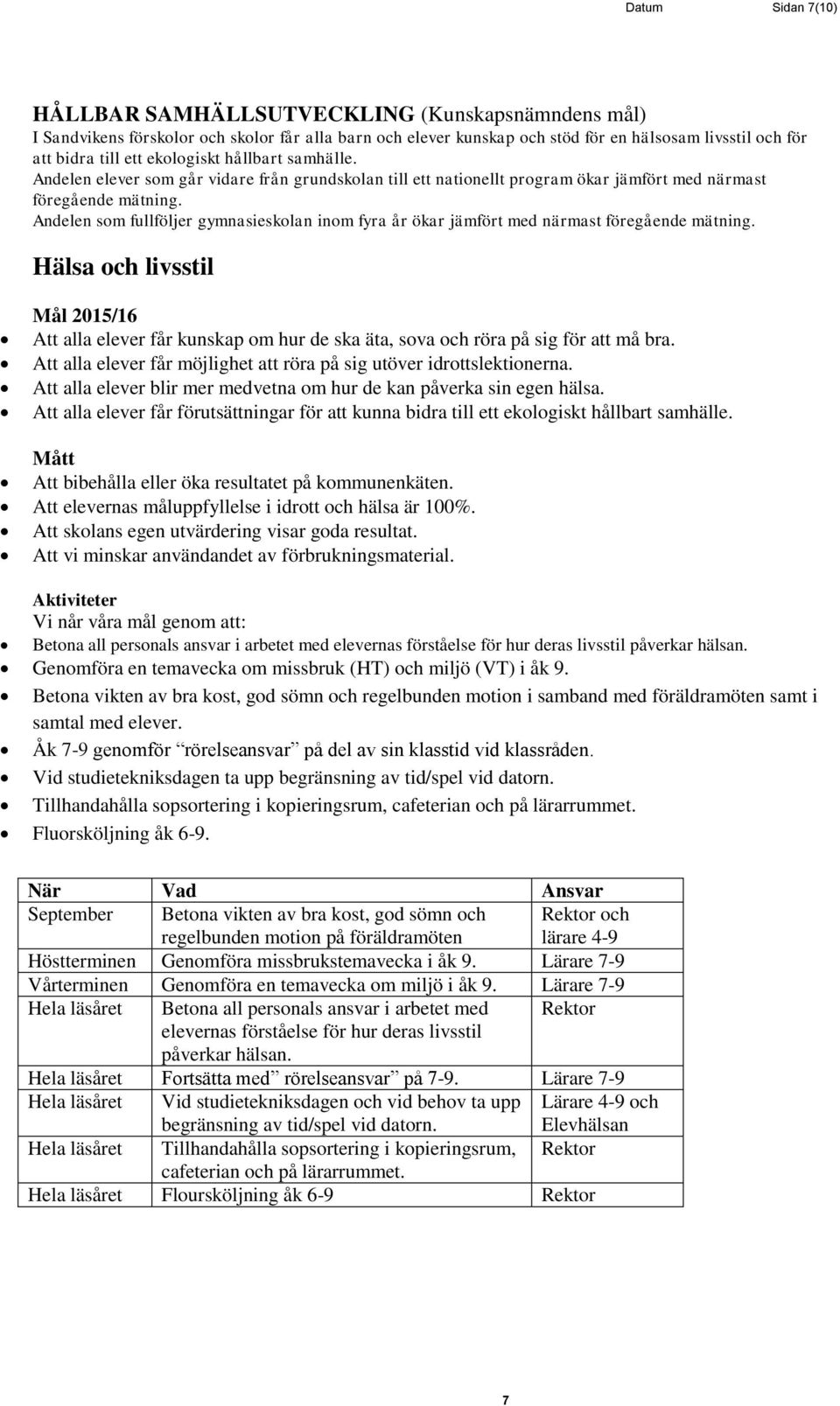 Andelen som fullföljer gymnasieskolan inom fyra år ökar jämfört med närmast föregående mätning. Hälsa och livsstil Att alla elever får kunskap om hur de ska äta, sova och röra på sig för att må bra.