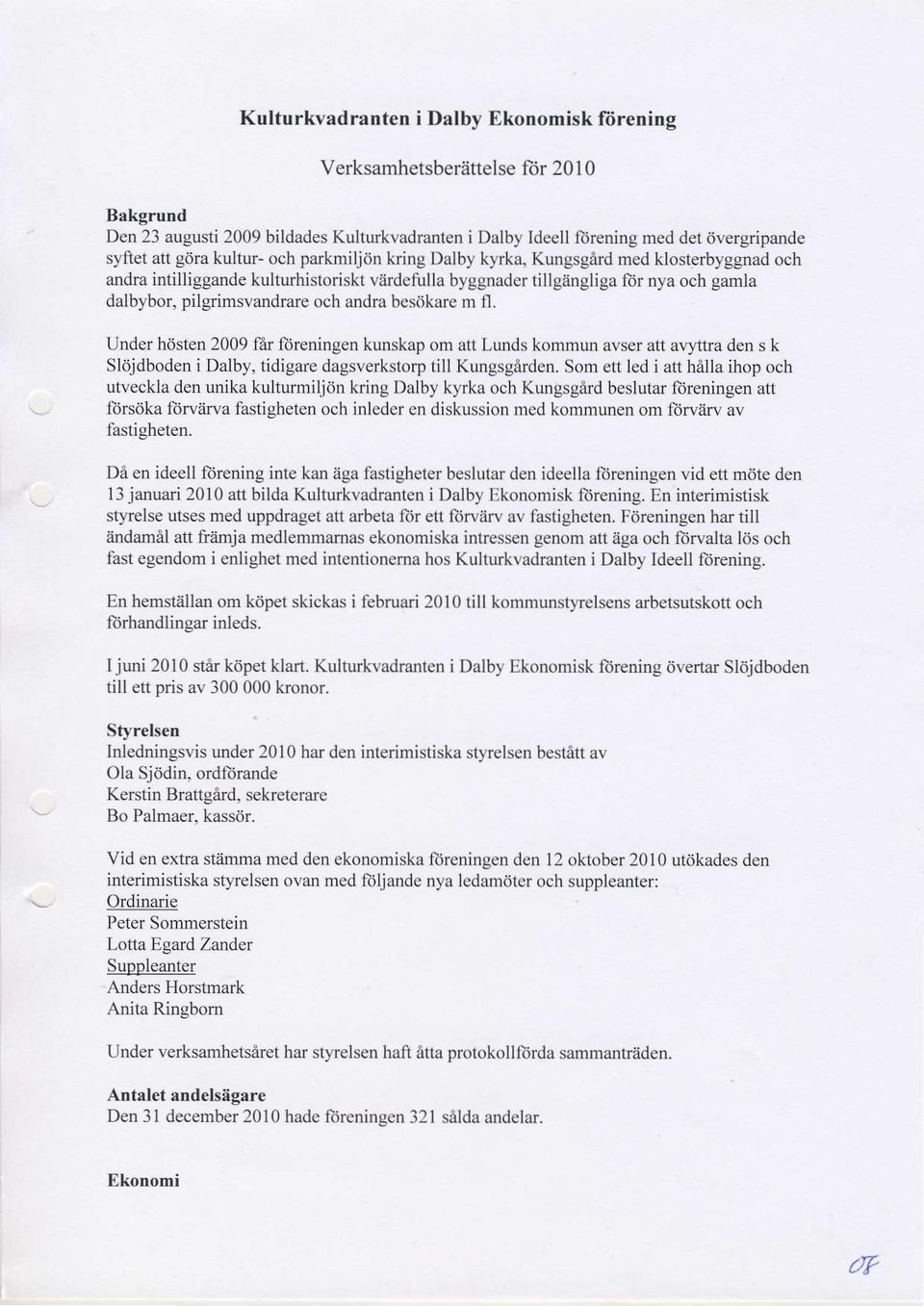 andra besdkare m fl. Under htisten 2009 far loreningen kunskap om att Lunds kommun avser att avjttra den s k Sldidboden i Dalby, tidigare dagsverkstorp till Kungsgirden.