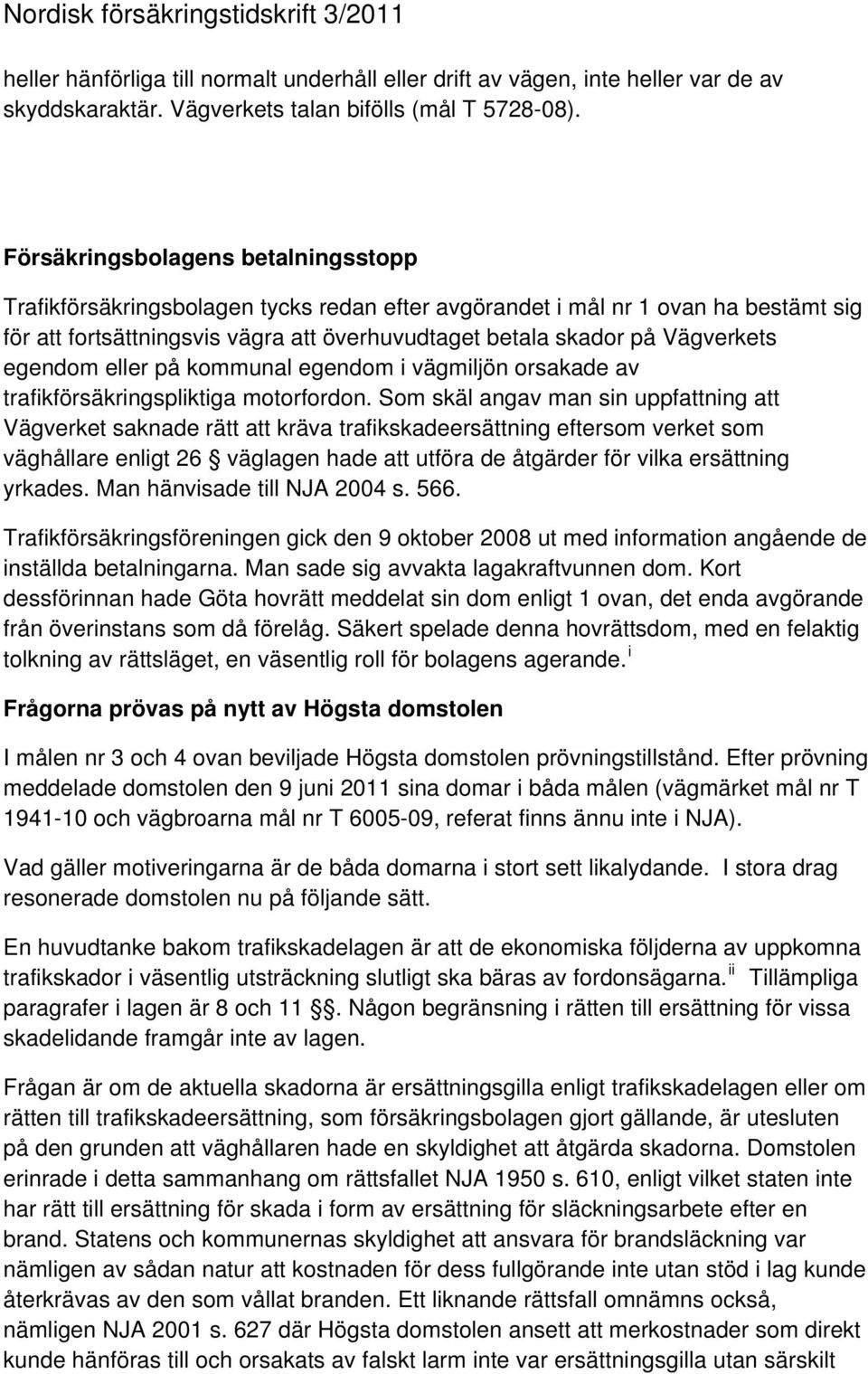 egendom eller på kommunal egendom i vägmiljön orsakade av trafikförsäkringspliktiga motorfordon.