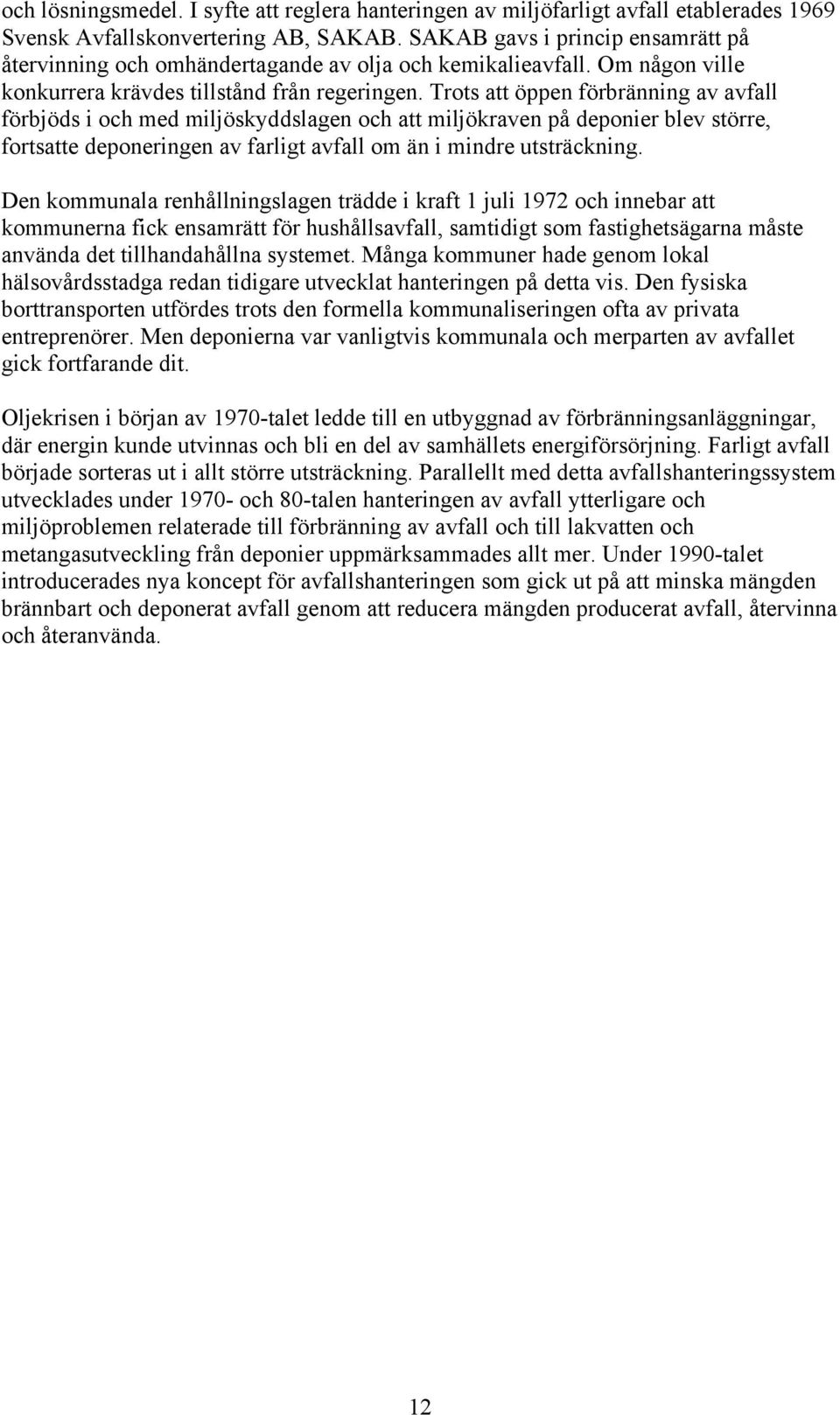 Trots att öppen förbränning av avfall förbjöds i och med miljöskyddslagen och att miljökraven på deponier blev större, fortsatte deponeringen av farligt avfall om än i mindre utsträckning.