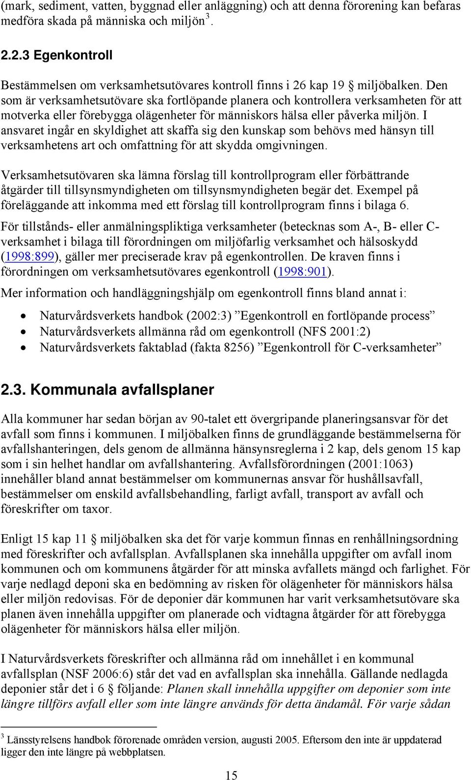 Den som är verksamhetsutövare ska fortlöpande planera och kontrollera verksamheten för att motverka eller förebygga olägenheter för människors hälsa eller påverka miljön.