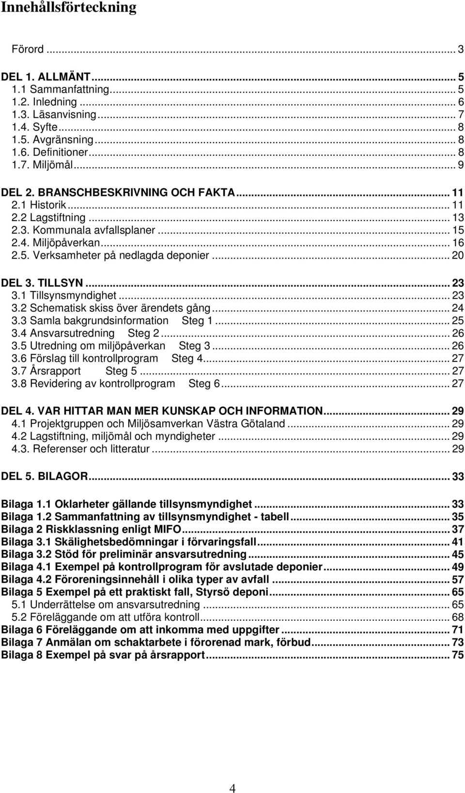 TILLSYN... 23 3.1 Tillsynsmyndighet... 23 3.2 Schematisk skiss över ärendets gång... 24 3.3 Samla bakgrundsinformation Steg 1... 25 3.4 Ansvarsutredning Steg 2... 26 3.